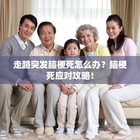 走路突發(fā)腦梗死怎么辦？腦梗死應(yīng)對(duì)攻略！