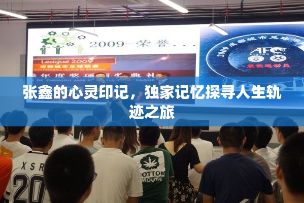 張鑫的心靈印記，獨家記憶探尋人生軌跡之旅