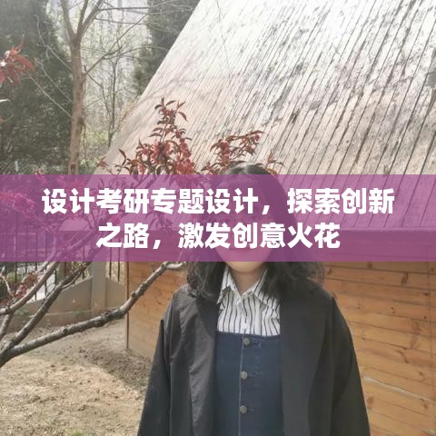設(shè)計考研專題設(shè)計，探索創(chuàng)新之路，激發(fā)創(chuàng)意火花