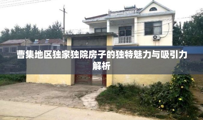 曹集地區獨家獨院房子的獨特魅力與吸引力解析