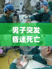 男子突發(fā)昏迷死亡事件揭秘，原因、過(guò)程全解析