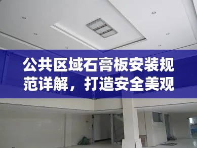 公共區域石膏板安裝規范詳解，打造安全美觀的空間