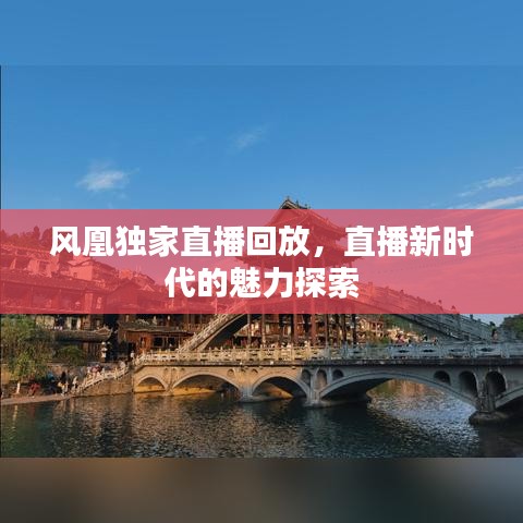 風(fēng)凰獨(dú)家直播回放，直播新時(shí)代的魅力探索