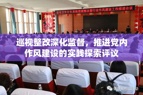 巡視整改深化監(jiān)督，推進(jìn)黨內(nèi)作風(fēng)建設(shè)的實(shí)踐探索評議