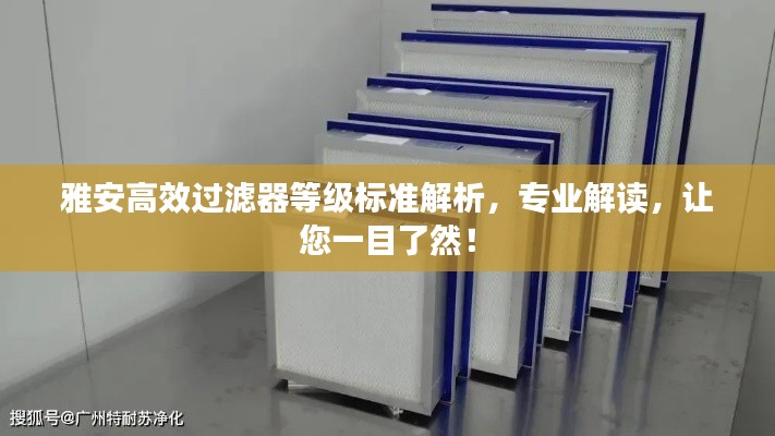 雅安高效過濾器等級標準解析，專業解讀，讓您一目了然！