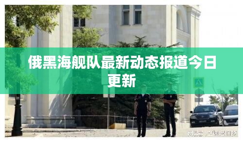俄黑海艦隊最新動態(tài)報道今日更新