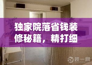 獨(dú)家院落省錢裝修秘籍，精打細(xì)算，溫馨家園輕松打造！