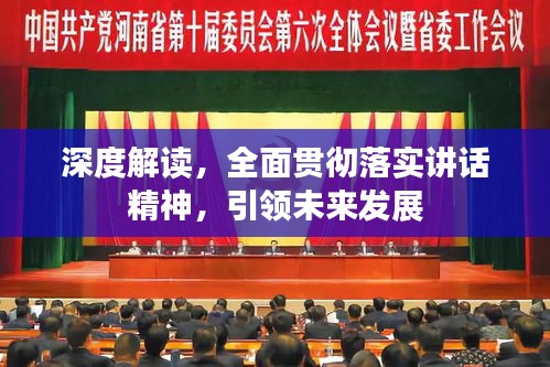 深度解讀，全面貫徹落實講話精神，引領未來發展