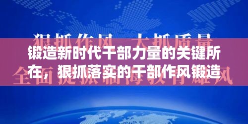 鍛造新時(shí)代干部力量的關(guān)鍵所在，狠抓落實(shí)的干部作風(fēng)鍛造之道