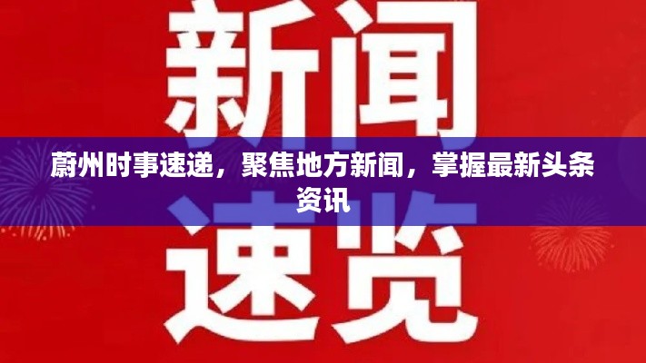 蔚州時事速遞，聚焦地方新聞，掌握最新頭條資訊