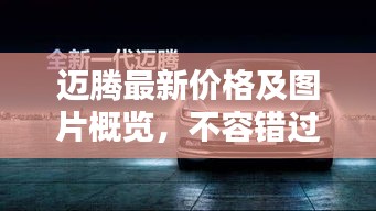 邁騰最新價(jià)格及圖片概覽，不容錯(cuò)過的汽車資訊！