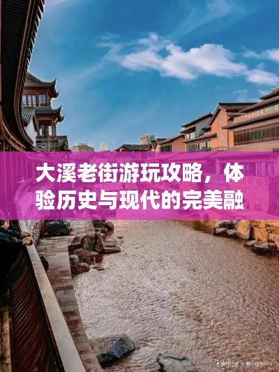 大溪老街游玩攻略，體驗(yàn)歷史與現(xiàn)代的完美融合！