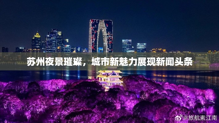 蘇州夜景璀璨，城市新魅力展現(xiàn)新聞?lì)^條