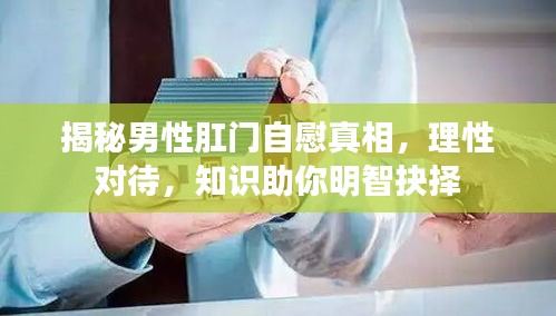 揭秘男性肛門自慰真相，理性對待，知識助你明智抉擇