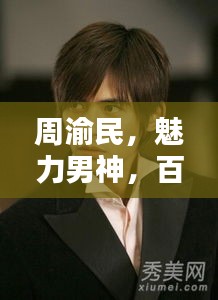 周渝民，魅力男神，百度搜索獨家呈現！