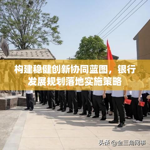 構建穩健創新協同藍圖，銀行發展規劃落地實施策略