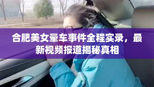 合肥美女暈車事件全程實(shí)錄，最新視頻報(bào)道揭秘真相