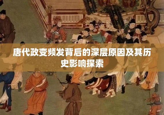 唐代政變頻發(fā)背后的深層原因及其歷史影響探索