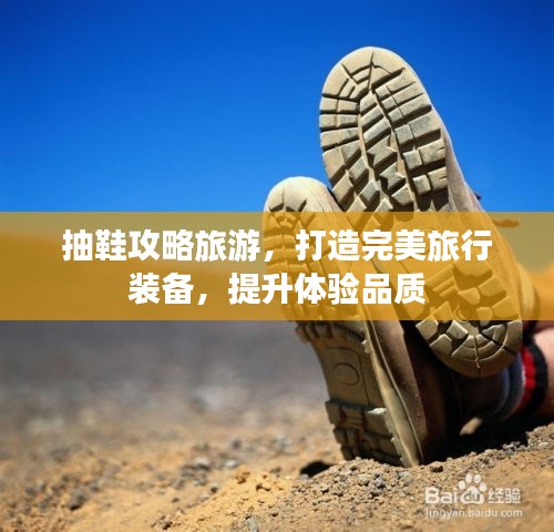 抽鞋攻略旅游，打造完美旅行裝備，提升體驗品質