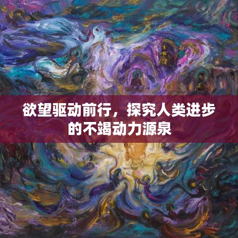 欲望驅(qū)動(dòng)前行，探究人類進(jìn)步的不竭動(dòng)力源泉