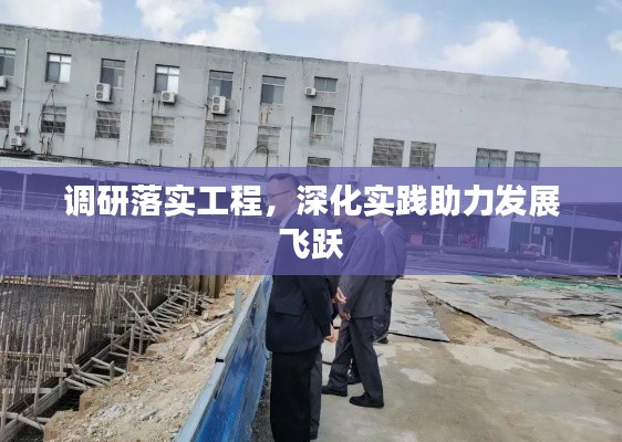 調研落實工程，深化實踐助力發展飛躍