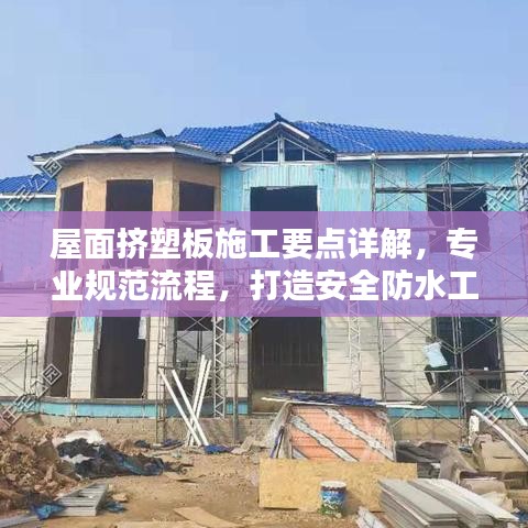 屋面擠塑板施工要點詳解，專業規范流程，打造安全防水工程