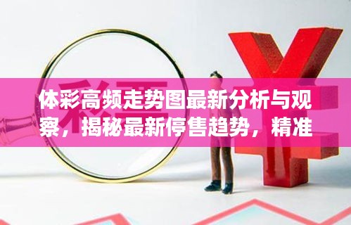 體彩高頻走勢圖最新分析與觀察，揭秘最新停售趨勢，精準預測一網打盡！