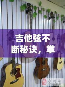 吉他弦不斷秘訣，掌握這些技巧，輕松彈唱無阻礙視頻教程