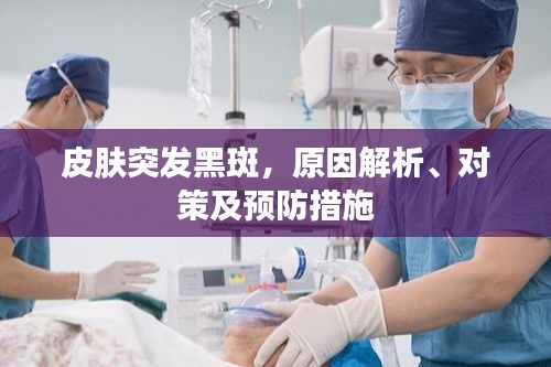 皮膚突發黑斑，原因解析、對策及預防措施
