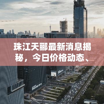 珠江天酈最新消息揭秘，今日價(jià)格動(dòng)態(tài)、深度分析！