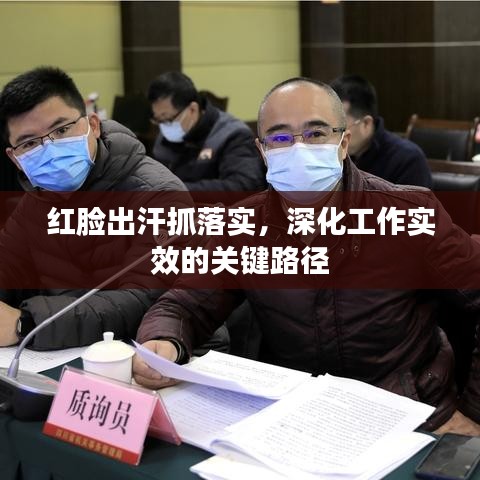 紅臉出汗抓落實，深化工作實效的關鍵路徑