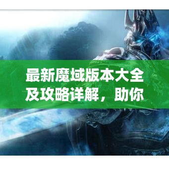 最新魔域版本大全及攻略詳解，助你輕松成為游戲高手！