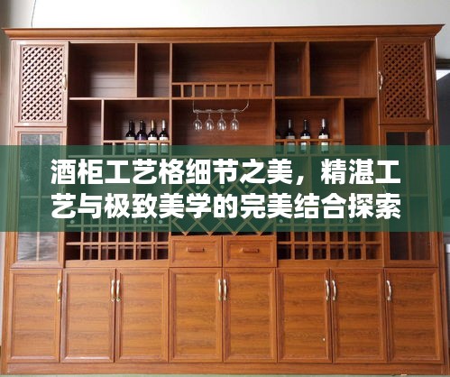 酒柜工藝格細(xì)節(jié)之美，精湛工藝與極致美學(xué)的完美結(jié)合探索