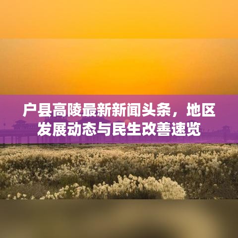 戶縣高陵最新新聞頭條，地區發展動態與民生改善速覽