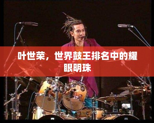 葉世榮，世界鼓王排名中的耀眼明珠