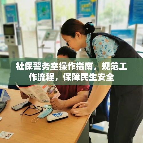 社保警務(wù)室操作指南，規(guī)范工作流程，保障民生安全