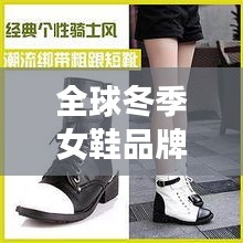 全球冬季女鞋品牌排行榜大放異彩！時尚女鞋冬裝排名揭曉