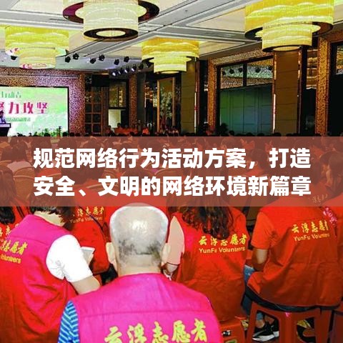 規(guī)范網(wǎng)絡(luò)行為活動(dòng)方案，打造安全、文明的網(wǎng)絡(luò)環(huán)境新篇章！