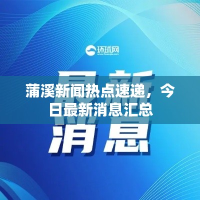 蒲溪新聞熱點速遞，今日最新消息匯總