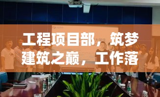 工程項(xiàng)目部，筑夢建筑之巔，工作落實(shí)見實(shí)效