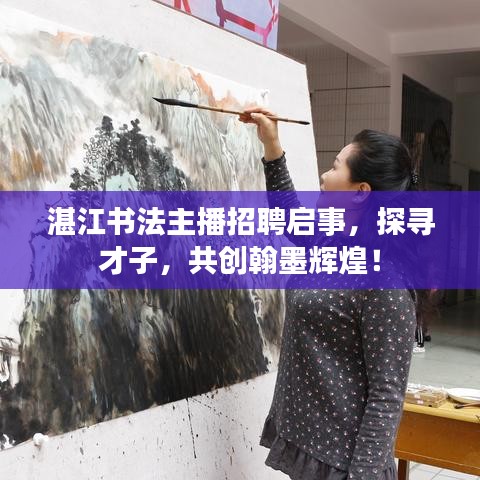 湛江書法主播招聘啟事，探尋才子，共創(chuàng)翰墨輝煌！