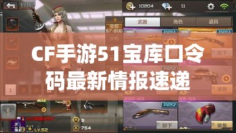CF手游51寶庫口令碼最新情報速遞
