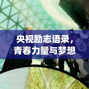 央視勵(lì)志語(yǔ)錄，青春力量與夢(mèng)想光芒閃耀時(shí)刻