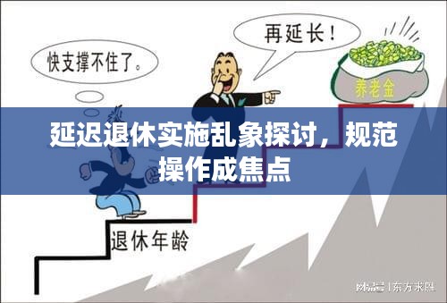 延遲退休實(shí)施亂象探討，規(guī)范操作成焦點(diǎn)
